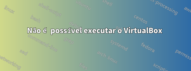 Não é possível executar o VirtualBox