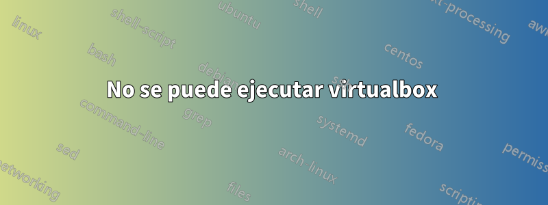 No se puede ejecutar virtualbox