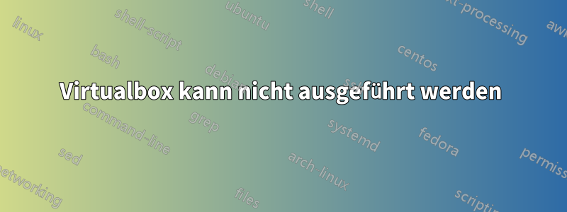 Virtualbox kann nicht ausgeführt werden
