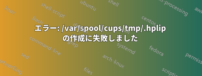 エラー: /var/spool/cups/tmp/.hplip の作成に失敗しました