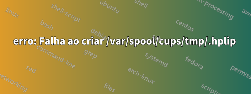 erro: Falha ao criar /var/spool/cups/tmp/.hplip
