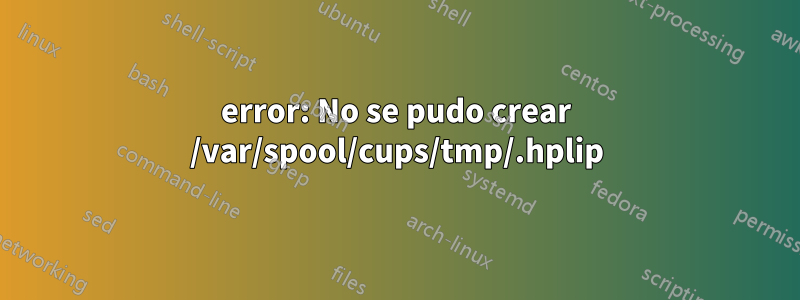 error: No se pudo crear /var/spool/cups/tmp/.hplip