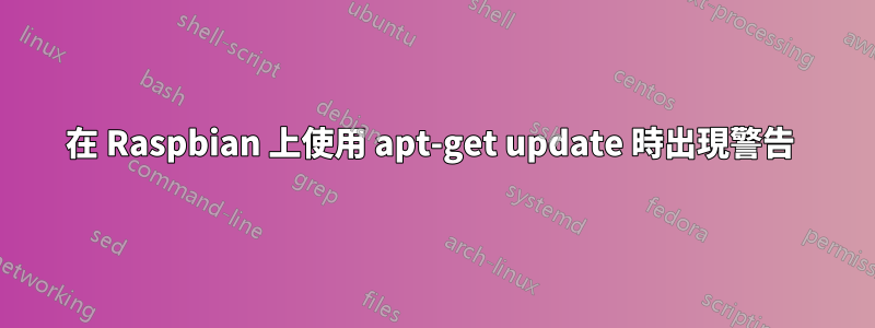在 Raspbian 上使用 apt-get update 時出現警告 