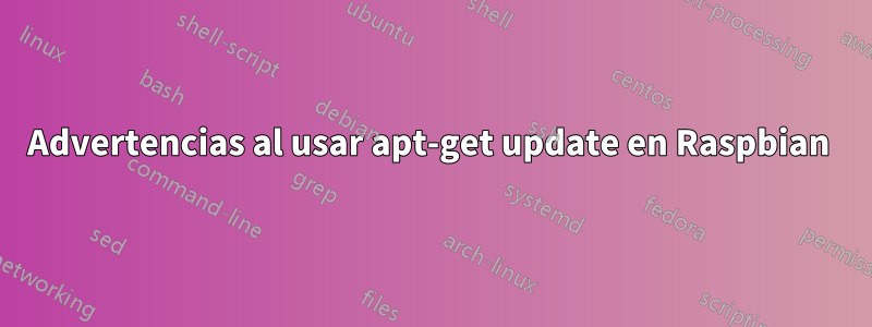 Advertencias al usar apt-get update en Raspbian 