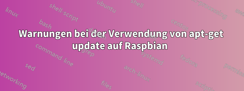 Warnungen bei der Verwendung von apt-get update auf Raspbian 