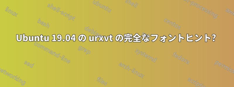 Ubuntu 19.04 の urxvt の完全なフォントヒント?