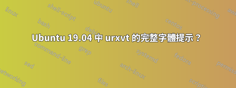 Ubuntu 19.04 中 urxvt 的完整字體提示？