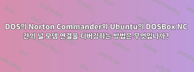 DOS의 Norton Commander와 Ubuntu의 DOSBox NC 간의 널 모뎀 연결을 디버깅하는 방법은 무엇입니까?