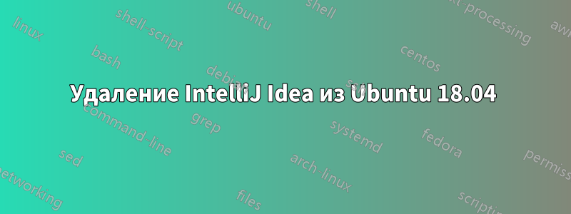 Удаление IntelliJ Idea из Ubuntu 18.04