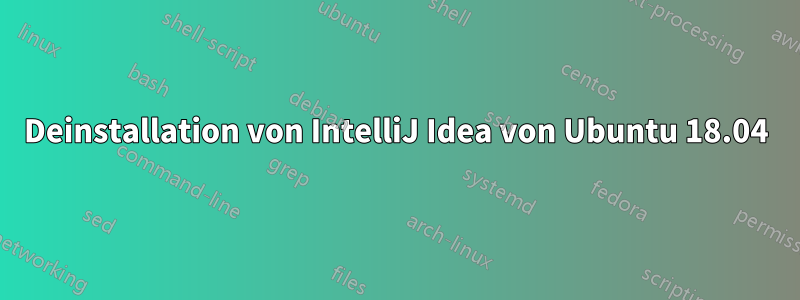 Deinstallation von IntelliJ Idea von Ubuntu 18.04