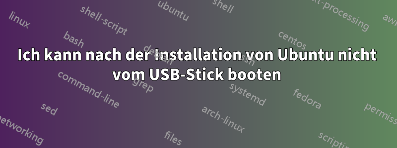 Ich kann nach der Installation von Ubuntu nicht vom USB-Stick booten