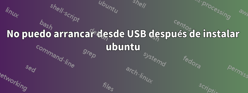 No puedo arrancar desde USB después de instalar ubuntu