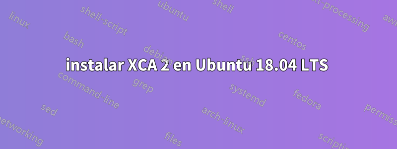 instalar XCA 2 en Ubuntu 18.04 LTS