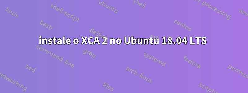 instale o XCA 2 no Ubuntu 18.04 LTS