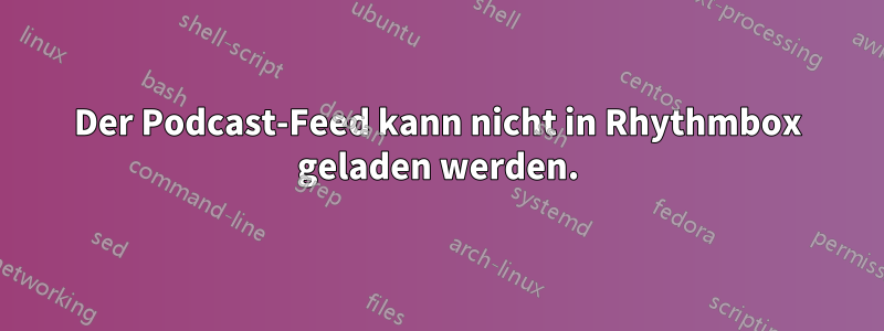 Der Podcast-Feed kann nicht in Rhythmbox geladen werden.