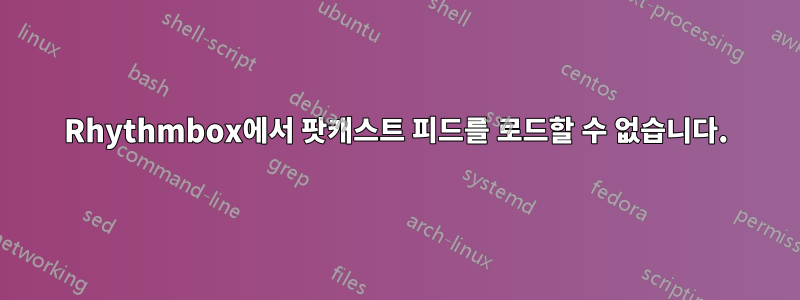 Rhythmbox에서 팟캐스트 피드를 로드할 수 없습니다.