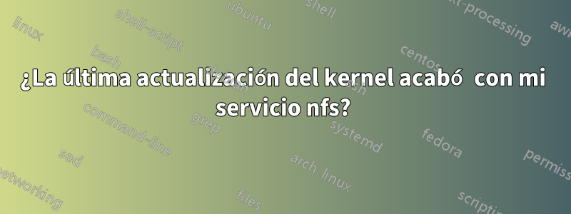 ¿La última actualización del kernel acabó con mi servicio nfs?
