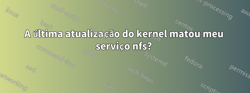 A última atualização do kernel matou meu serviço nfs?