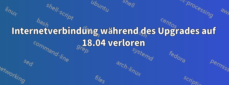 Internetverbindung während des Upgrades auf 18.04 verloren