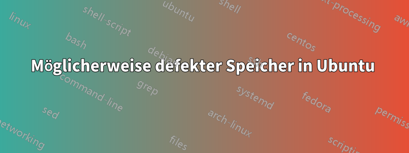 Möglicherweise defekter Speicher in Ubuntu