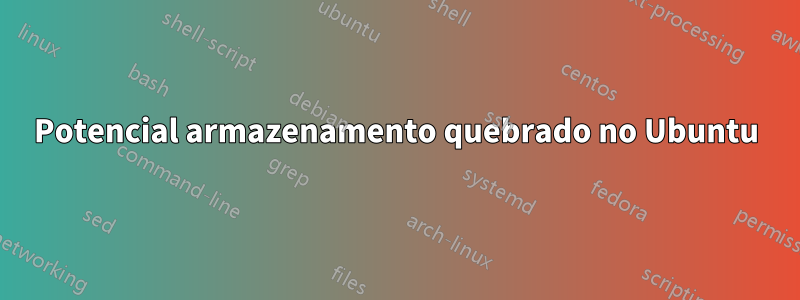 Potencial armazenamento quebrado no Ubuntu