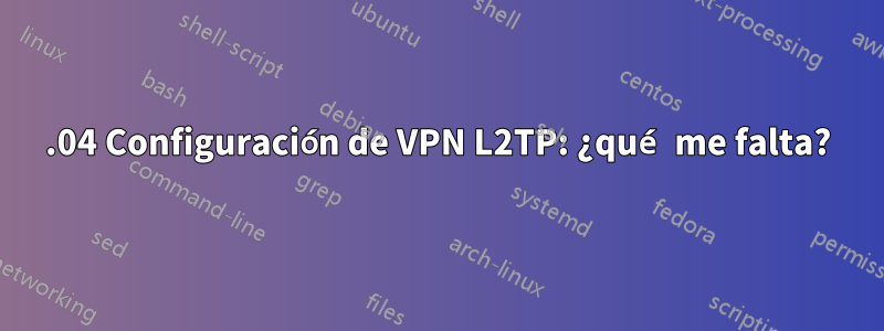 18.04 Configuración de VPN L2TP: ¿qué me falta?