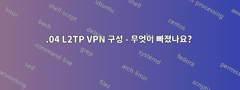 18.04 L2TP VPN 구성 - 무엇이 빠졌나요?