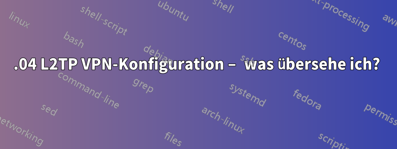 18.04 L2TP VPN-Konfiguration – was übersehe ich?