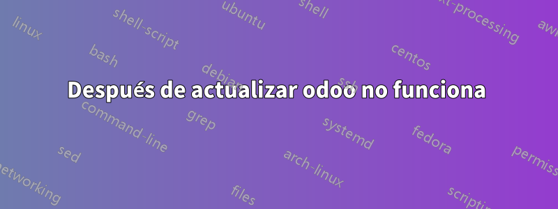 Después de actualizar odoo no funciona