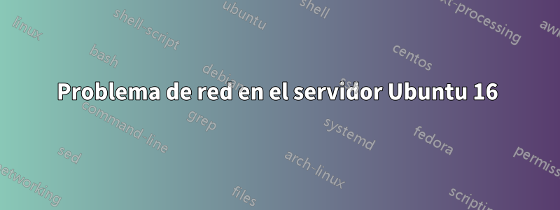 Problema de red en el servidor Ubuntu 16