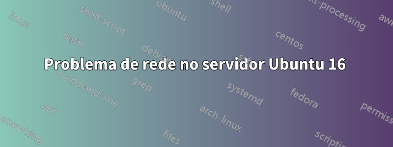 Problema de rede no servidor Ubuntu 16