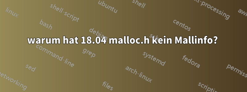 warum hat 18.04 malloc.h kein Mallinfo?