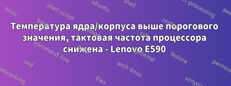 Температура ядра/корпуса выше порогового значения, тактовая частота процессора снижена - Lenovo E590
