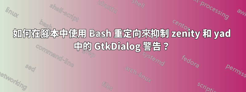 如何在腳本中使用 Bash 重定向來抑制 zenity 和 yad 中的 GtkDialog 警告？