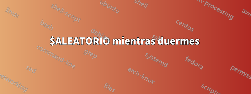 $ALEATORIO mientras duermes