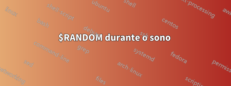 $RANDOM durante o sono