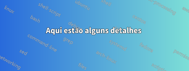 Aqui estão alguns detalhes