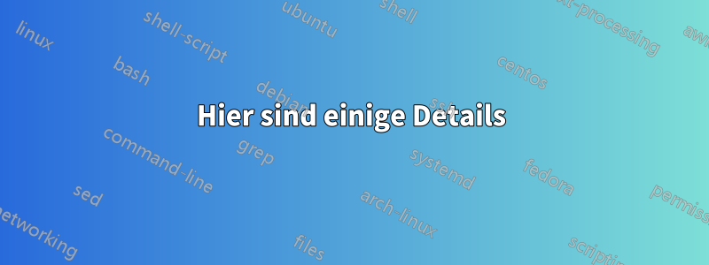 Hier sind einige Details