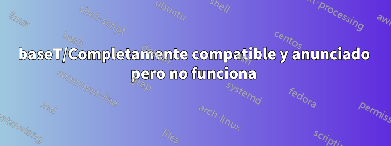 1000baseT/Completamente compatible y anunciado pero no funciona