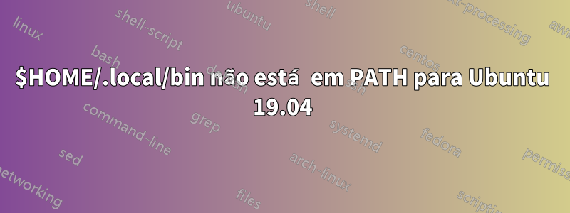 $HOME/.local/bin não está em PATH para Ubuntu 19.04