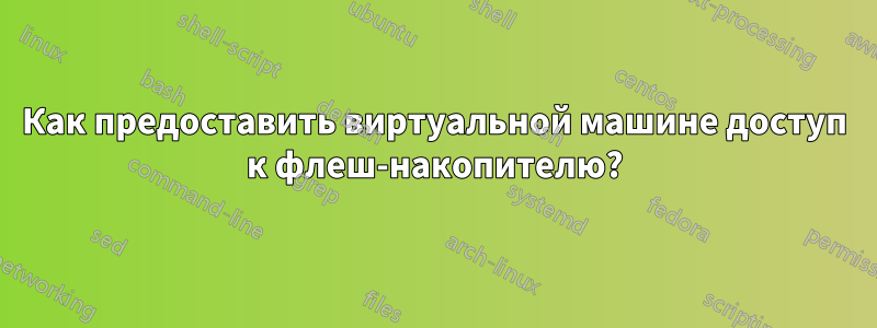 Как предоставить виртуальной машине доступ к флеш-накопителю?