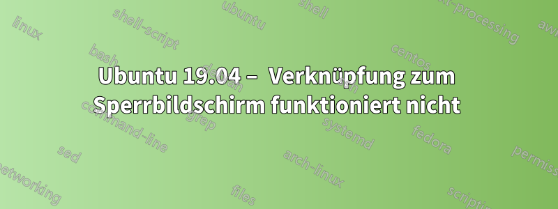 Ubuntu 19.04 – Verknüpfung zum Sperrbildschirm funktioniert nicht