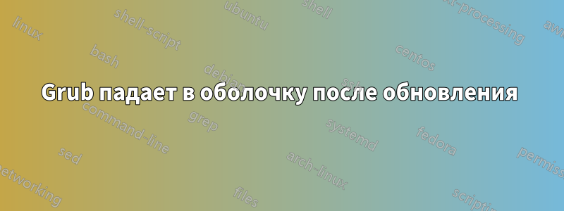 Grub падает в оболочку после обновления
