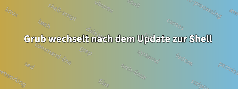 Grub wechselt nach dem Update zur Shell