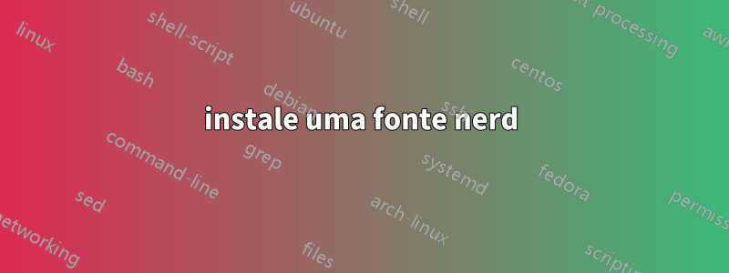 instale uma fonte nerd