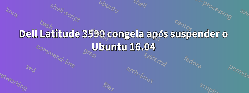 Dell Latitude 3590 congela após suspender o Ubuntu 16.04