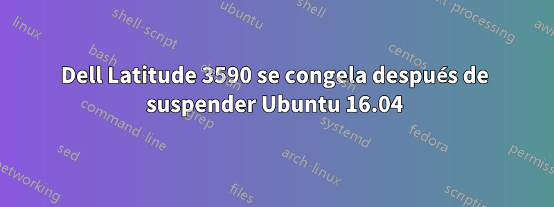 Dell Latitude 3590 se congela después de suspender Ubuntu 16.04