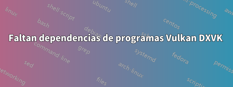 Faltan dependencias de programas Vulkan DXVK