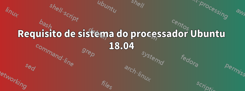 Requisito de sistema do processador Ubuntu 18.04