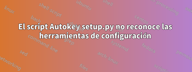 El script Autokey setup.py no reconoce las herramientas de configuración